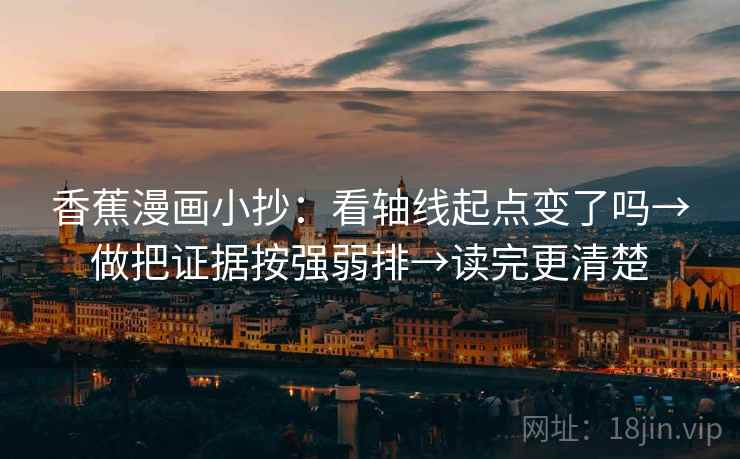 香蕉漫画小抄：看轴线起点变了吗→做把证据按强弱排→读完更清楚